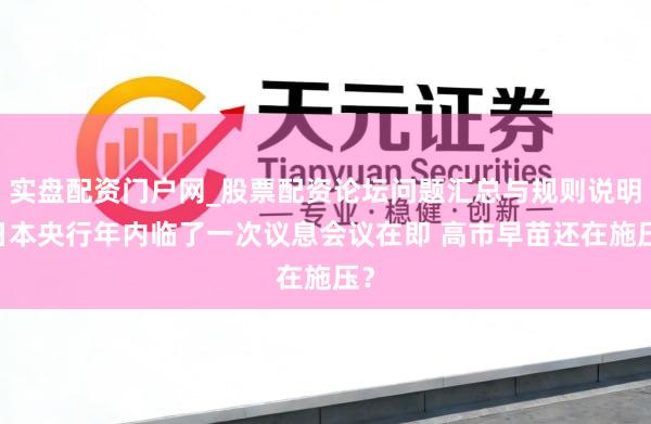 实盘配资门户网_股票配资论坛问题汇总与规则说明 日本央行年内临了一次议息会议在即 高市早苗还在施压？