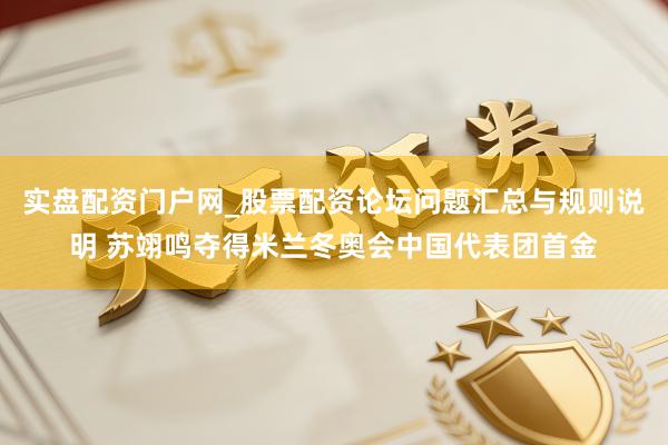 实盘配资门户网_股票配资论坛问题汇总与规则说明 苏翊鸣夺得米兰冬奥会中国代表团首金