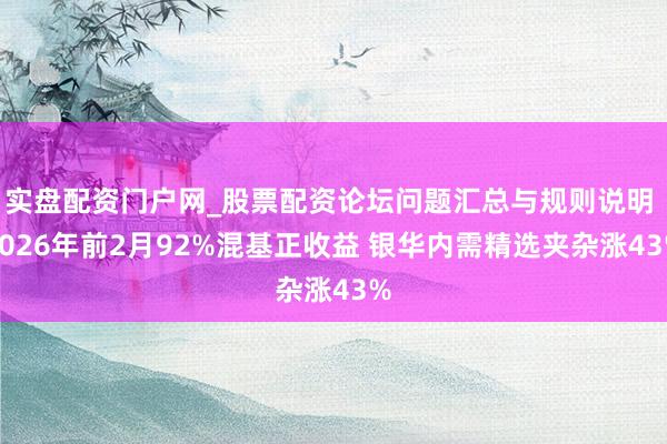 实盘配资门户网_股票配资论坛问题汇总与规则说明 2026年前2月92%混基正收益 银华内需精选夹杂涨43%